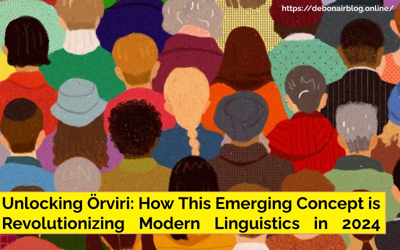 Unlocking Örviri: How This Emerging Concept is Revolutionizing Modern Linguistics in 2024