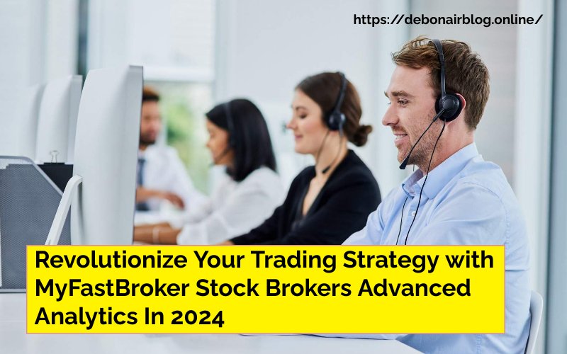 Revolutionize Your Trading Strategy with MyFastBroker Stock Brokers Advanced Analytics In 2024