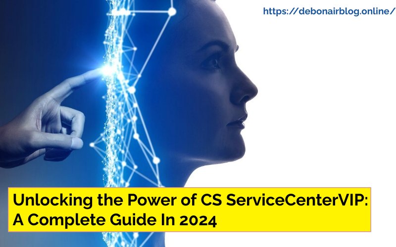 Unlocking the Power of CS ServiceCenterVIP: A Complete Guide In 2024