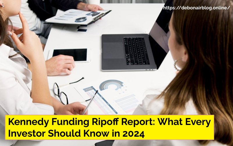 Kennedy Funding Ripoff Report: What Every Investor Should Know in 2024