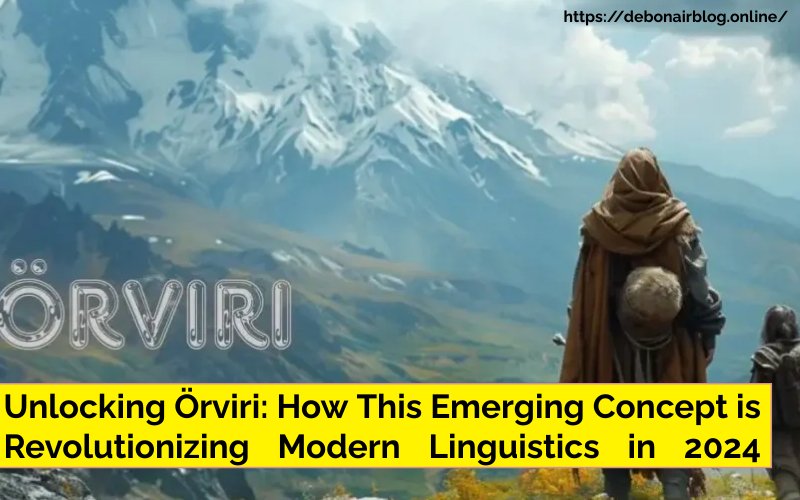 Unlocking Örviri: How This Emerging Concept is Revolutionizing Modern Linguistics in 2024