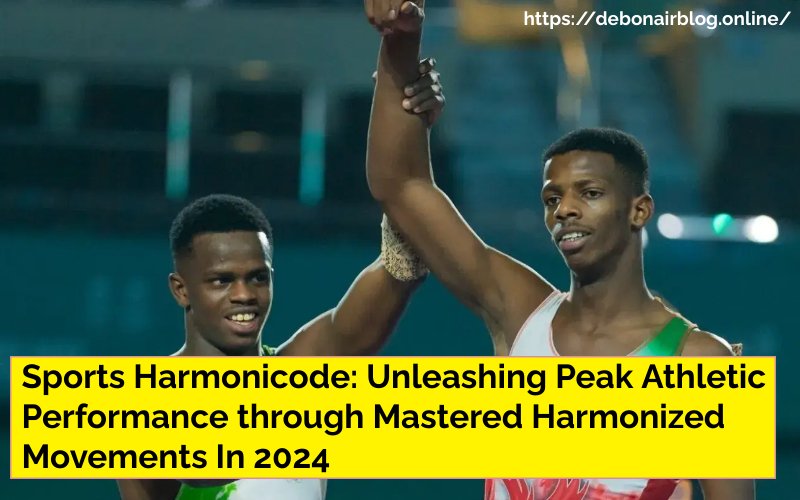 Sports Harmonicode: Unleashing Peak Athletic Performance through Mastered Harmonized Movements In 2024