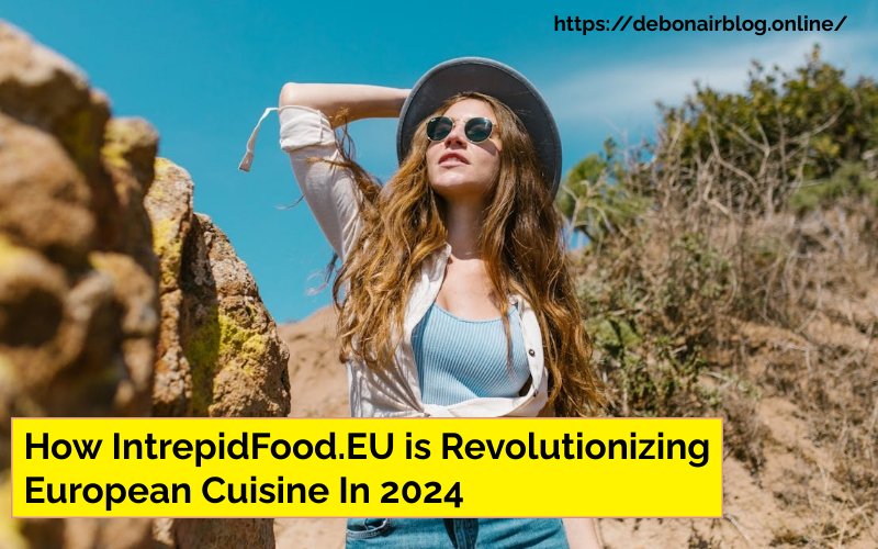 How IntrepidFood.EU is Revolutionizing European Cuisine In 2024