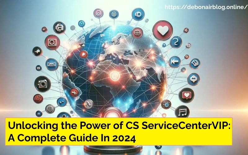 Unlocking the Power of CS ServiceCenterVIP: A Complete Guide In 2024