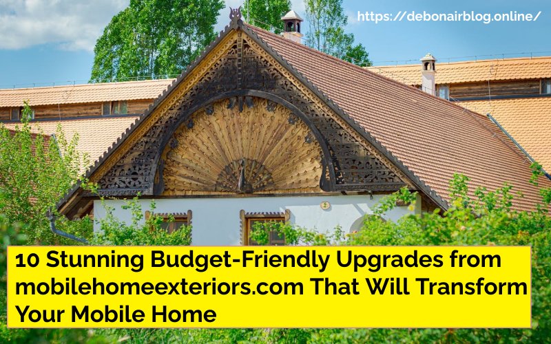 10 Stunning Budget-Friendly Upgrades from mobilehomeexteriors.com That Will Transform Your Mobile Home