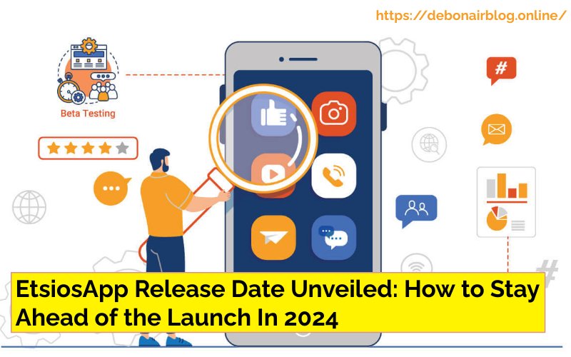 EtsiosApp Release Date Unveiled: How to Stay Ahead of the Launch In 2024