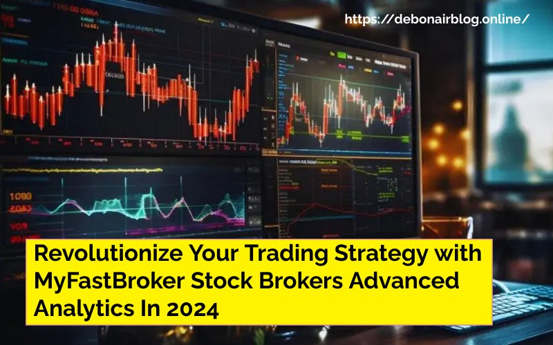 Revolutionize Your Trading Strategy with MyFastBroker Stock Brokers Advanced Analytics In 2024