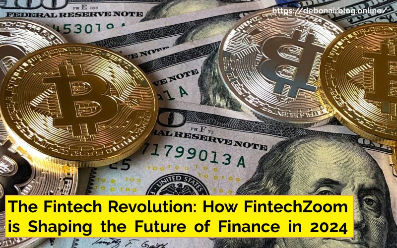 The Fintech Revolution: How FintechZoom is Shaping the Future of Finance in 2024