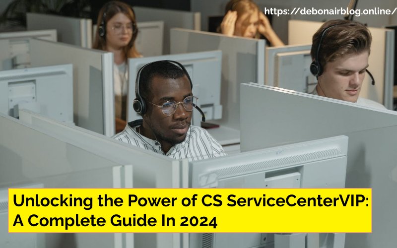 Unlocking the Power of CS ServiceCenterVIP: A Complete Guide In 2024