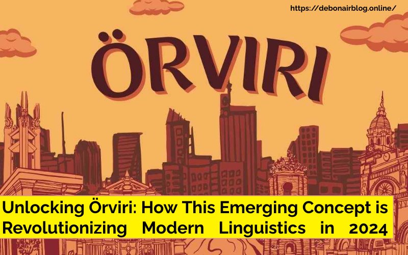 Unlocking Örviri: How This Emerging Concept is Revolutionizing Modern Linguistics in 2024