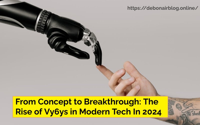 From Concept to Breakthrough: The Rise of Vy6ys in Modern Tech In 2024