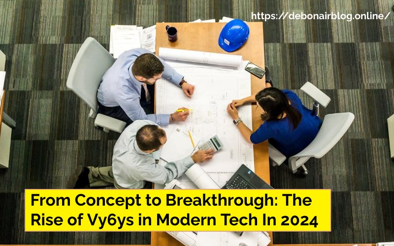 From Concept to Breakthrough: The Rise of Vy6ys in Modern Tech In 2024